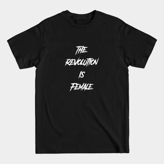 Revolution is Female - Female - T-Shirt