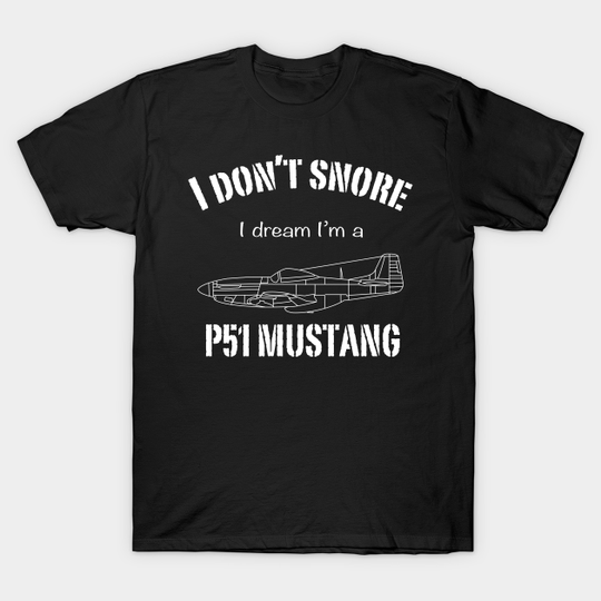 I don't snore I dream I'm a P51 Mustang - I Dont Snore - T-Shirt