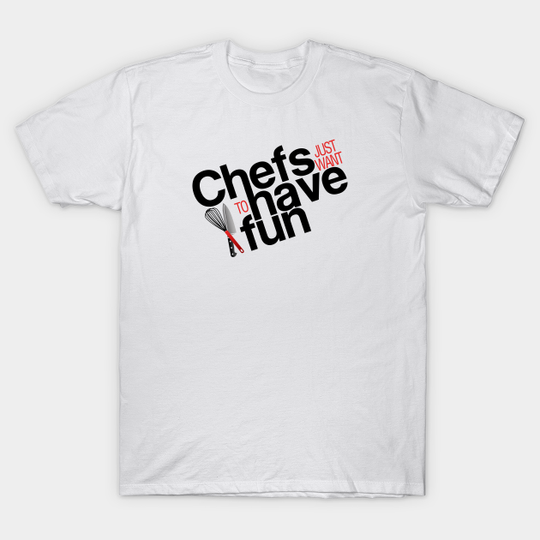 Chefs just want to have fun - Chefs - T-Shirt