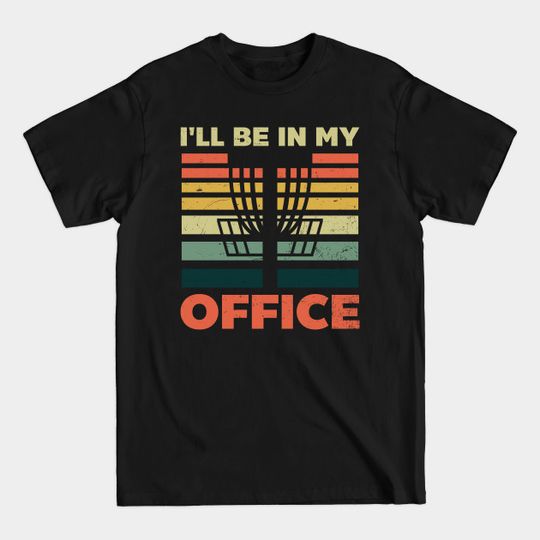 Disc Golfing Shirt | I'll Be In My Office - Disc Golfing - T-Shirt