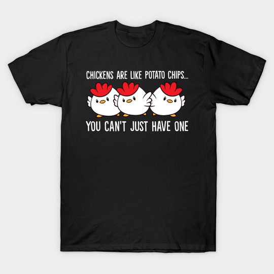 Chickens Are Like Potato Chips You Can't Just Have One - Chicken - T-Shirt