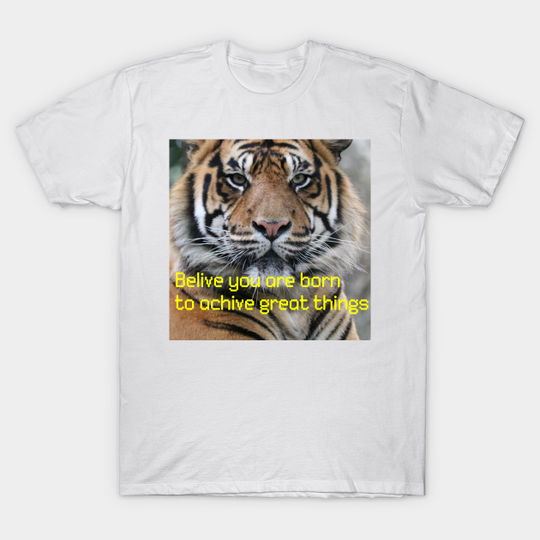 Tigers with (belive you are born to achive great things) qoute - Qoutes - T-Shirt
