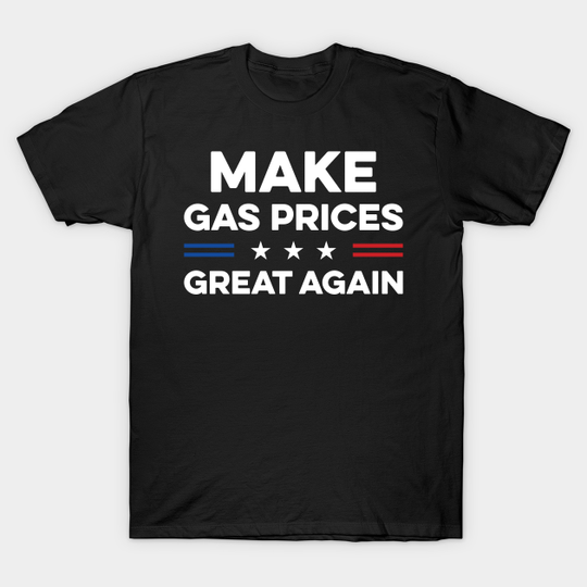 make gas prices great again - Anti Joe Biden - T-Shirt