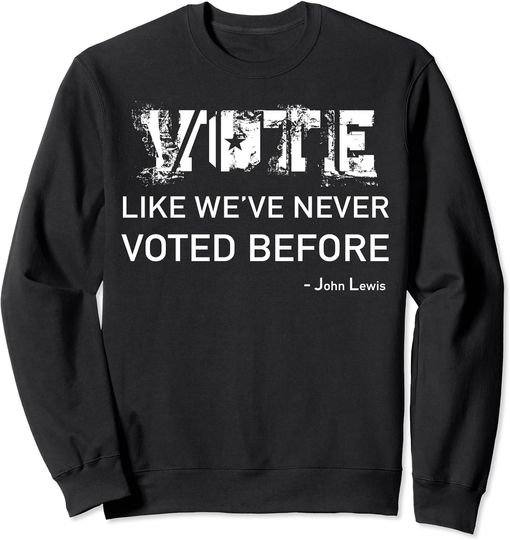Vote Like We've Never Voted Before John Lewis Quote Sweatshirt