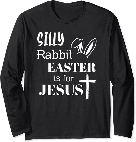 Silly Rabbit Easter is for Jesus Long Sleeve T-Shirt
