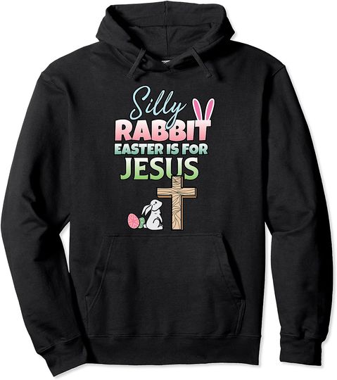 Silly Rabbit Easter Is For Jesus Easter Pullover Hoodie