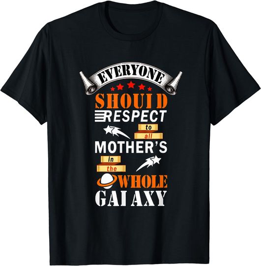 Everyone Should Respect To All Mothers In The Whole Galaxy T-Shirt