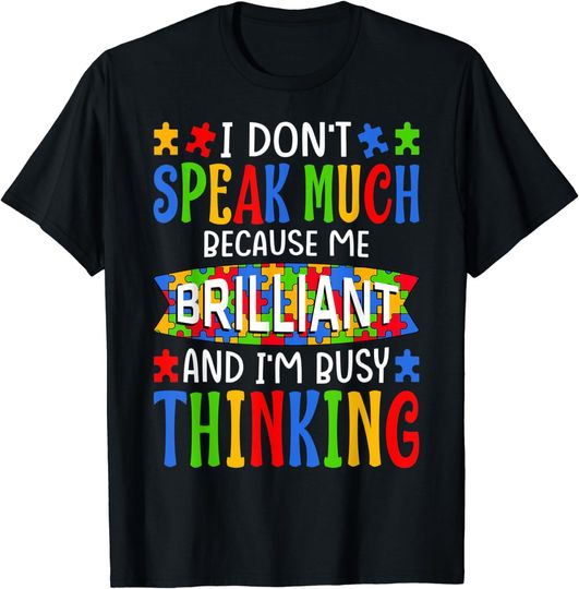 I Dont Speak Much Because I'm Brilliant Busy Thinking Autism T-Shirt