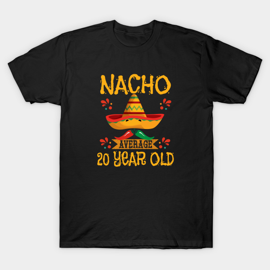 20th Birthday - Nacho Average 20 Year Old - 20th Birthday - T-Shirt