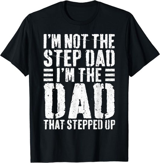I'm Not The Step Dad I'm The Dad That Stepped Up T-Shirt T-Shirt