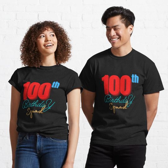 100th birthday squad for Men, Women, Family, Mom, Dad, Son, Daughter, Brother, Sister, Grandfather, Grandmother, Uncle, Aunt Classic T-Shirt
