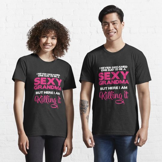 I Am Sexy Grandma Killing It Funny Family Matching Outfit Essential T-Shirt