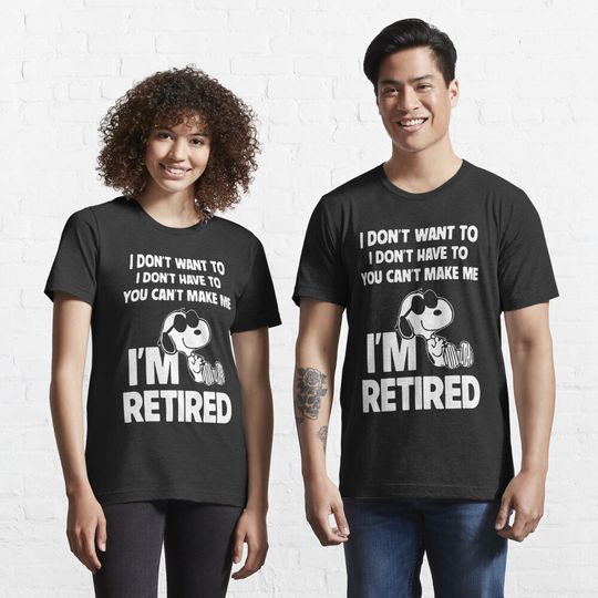 I don't want to i don't have to you can't make me i'm retired dog Essential T-Shirt