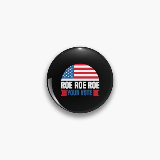 Roe Roe Roe Your Vote, womens rights Pin Button
