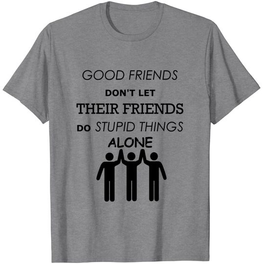 Good Friends And Their Stupid Things. T Shirt