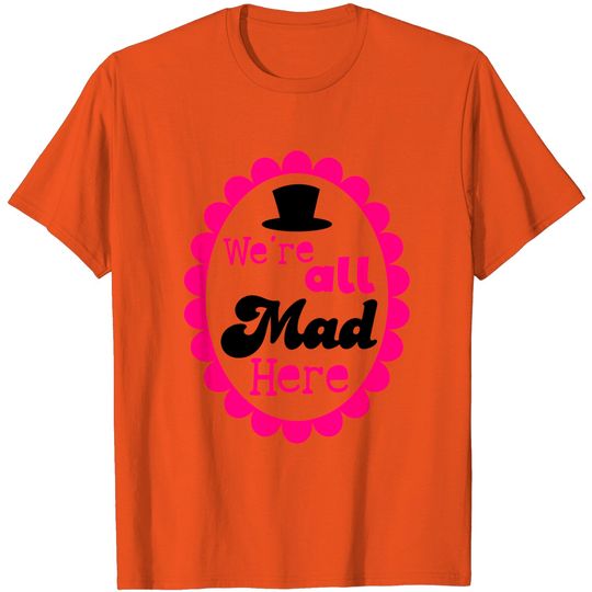 We're ALL MAD HERE! With Top Hat On A Cameo T Shirt