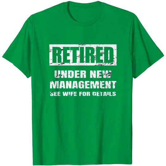 Retired Under New Management T Shirt See Wife For Details T-Shirt