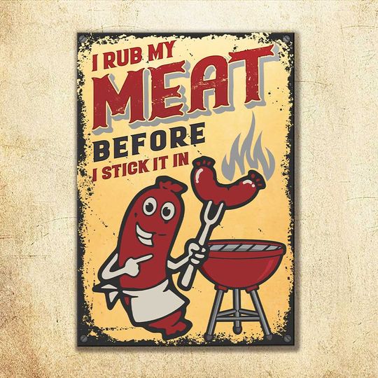 i-rub-my-meat-before-i-stick-in-it-metal-sign