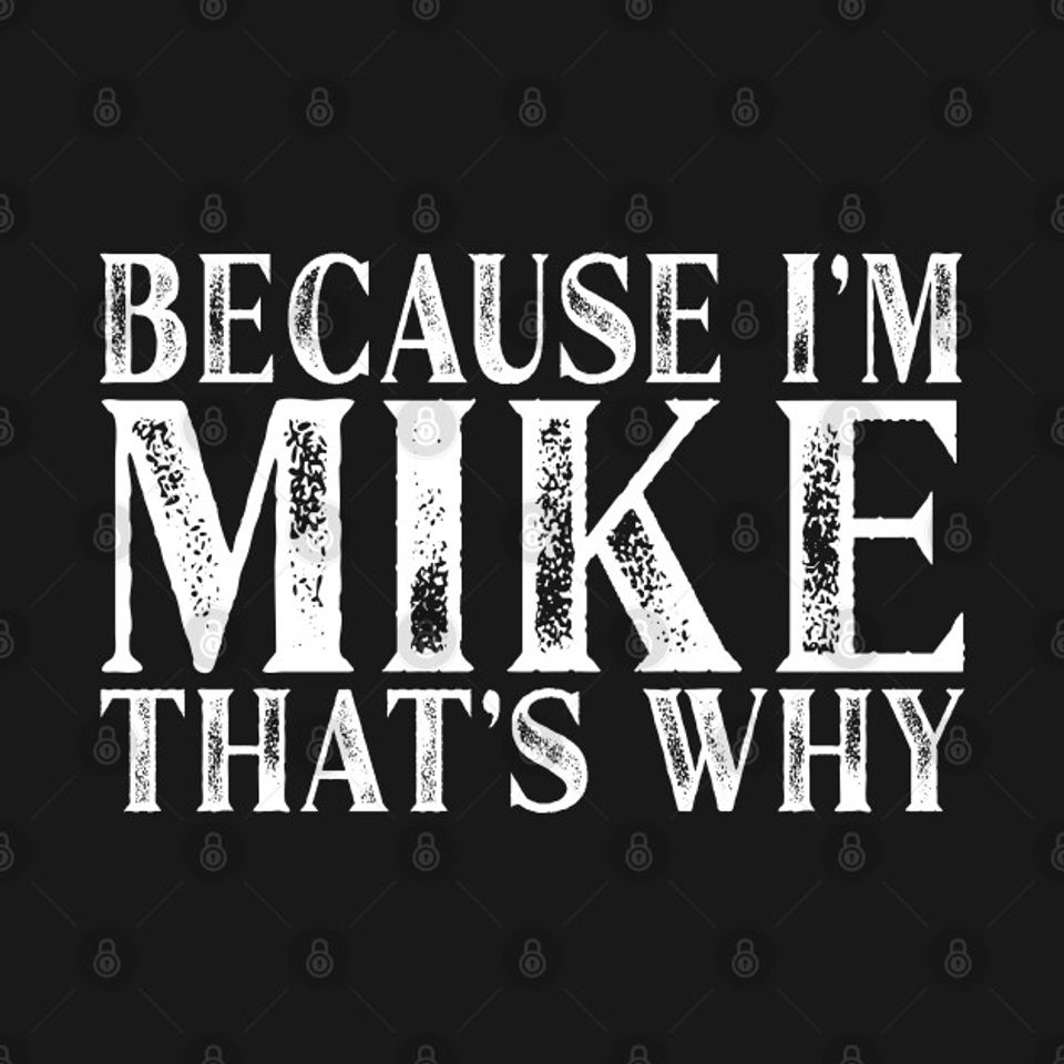 Because I'm Mike That's Why Personalized Named graphic - Mike - T-Shirt