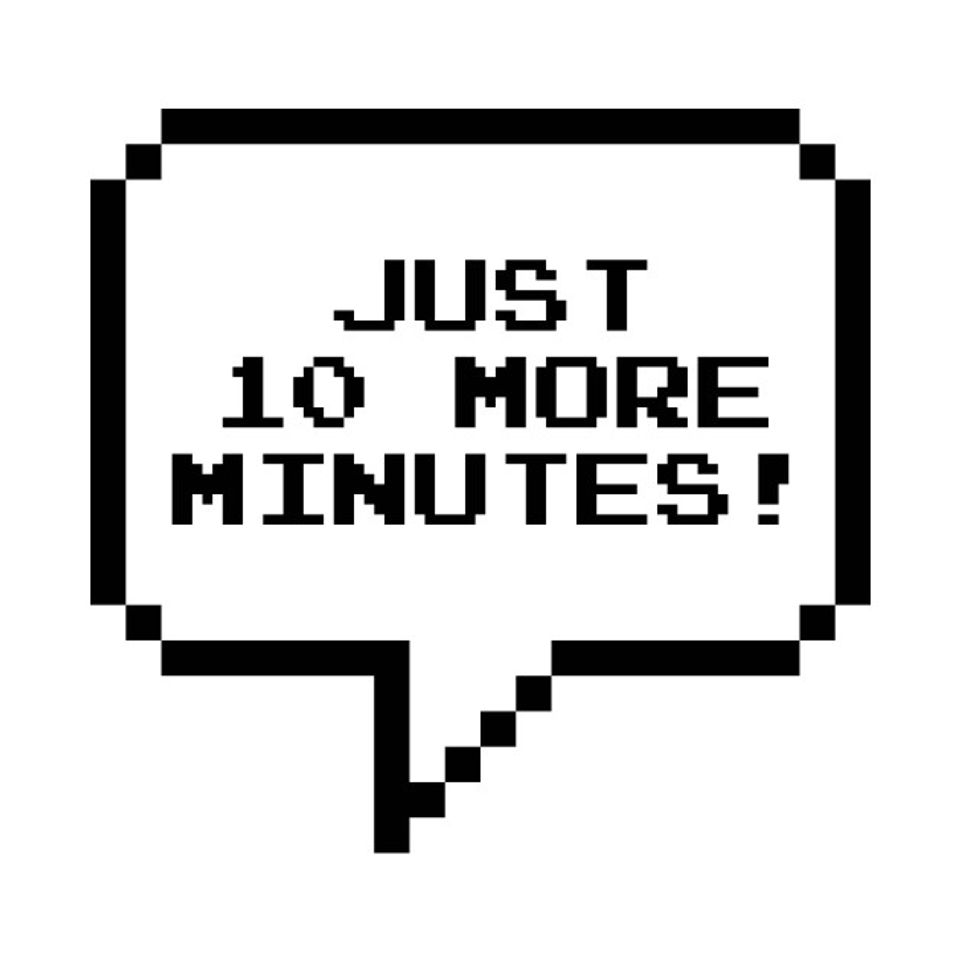 Just 10 more minutes! - Video Games - T-Shirt