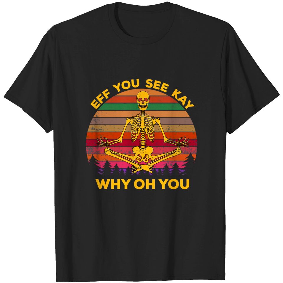 EFF You See Kay Why Oh You Skeleton Yogas Vintage - Eff You See Kay Why Oh You Skeleton - T-Shirt