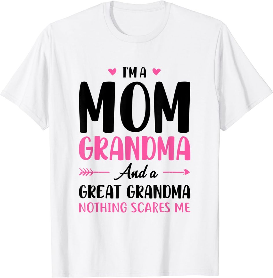 I'm A Mom Grandma And A Great Grandma Nothing Scares Me T-Shirt