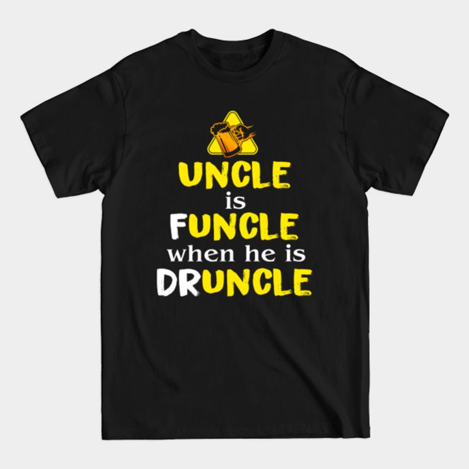 Uncle Is Funclle When He Is Druncle Funny - Uncle - T-Shirt