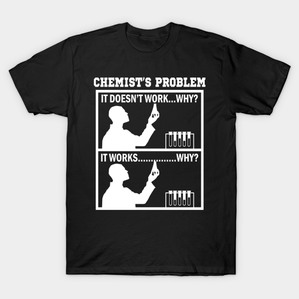 Chemist's problem gift chemistry science - Chemistry - T-Shirt