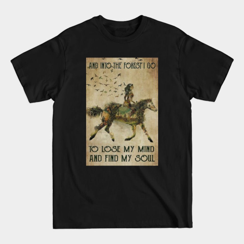 Horse and Into The Forest I Go to Lose My Mind and Find My Soul - Horse Lover - T-Shirt