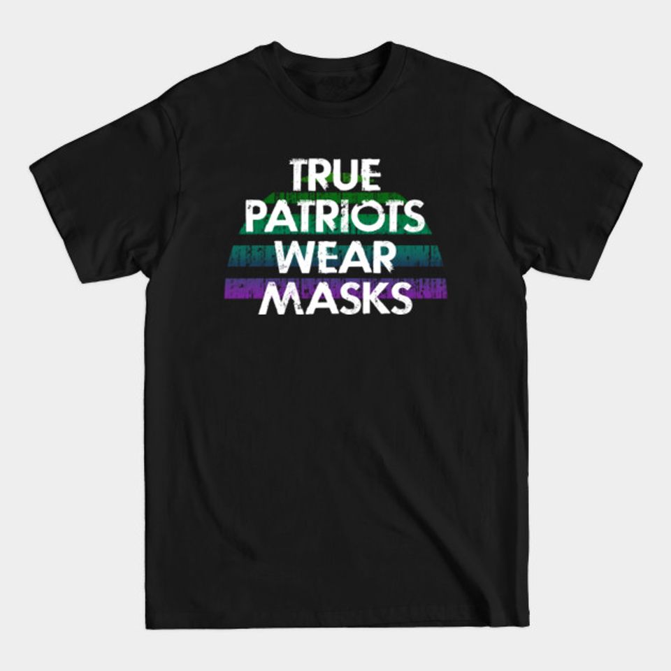 True Patriots Wear Masks. Masks Are The T-Shirts