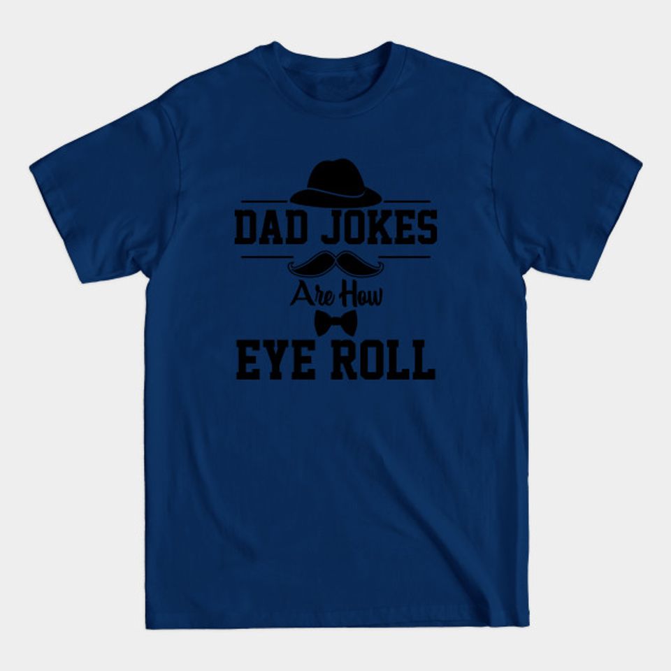 Dad jokes are how eye roll. - Jokes - T-Shirt