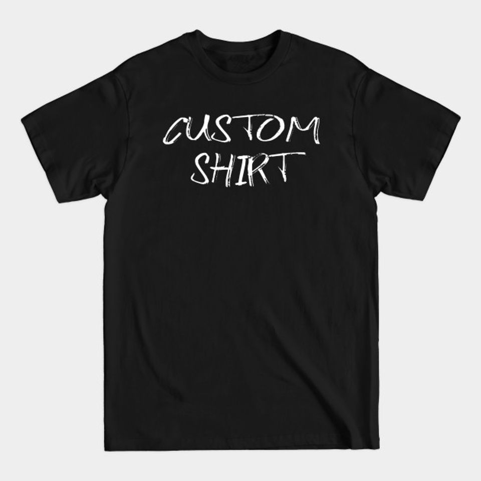 custom shirt - Custom - T-Shirt