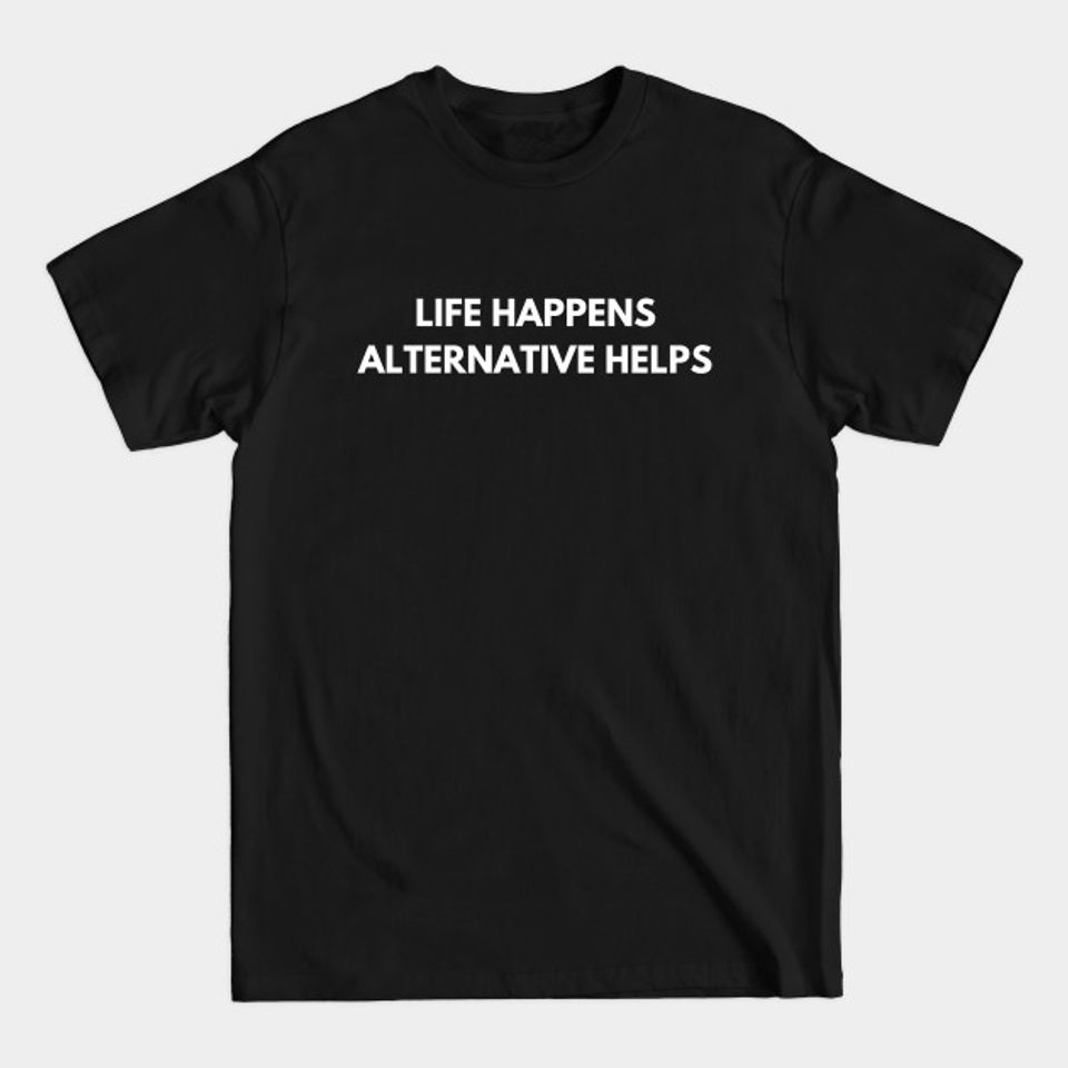 Life Happens Alternative Helps - Alternative Rock Music - T-Shirt