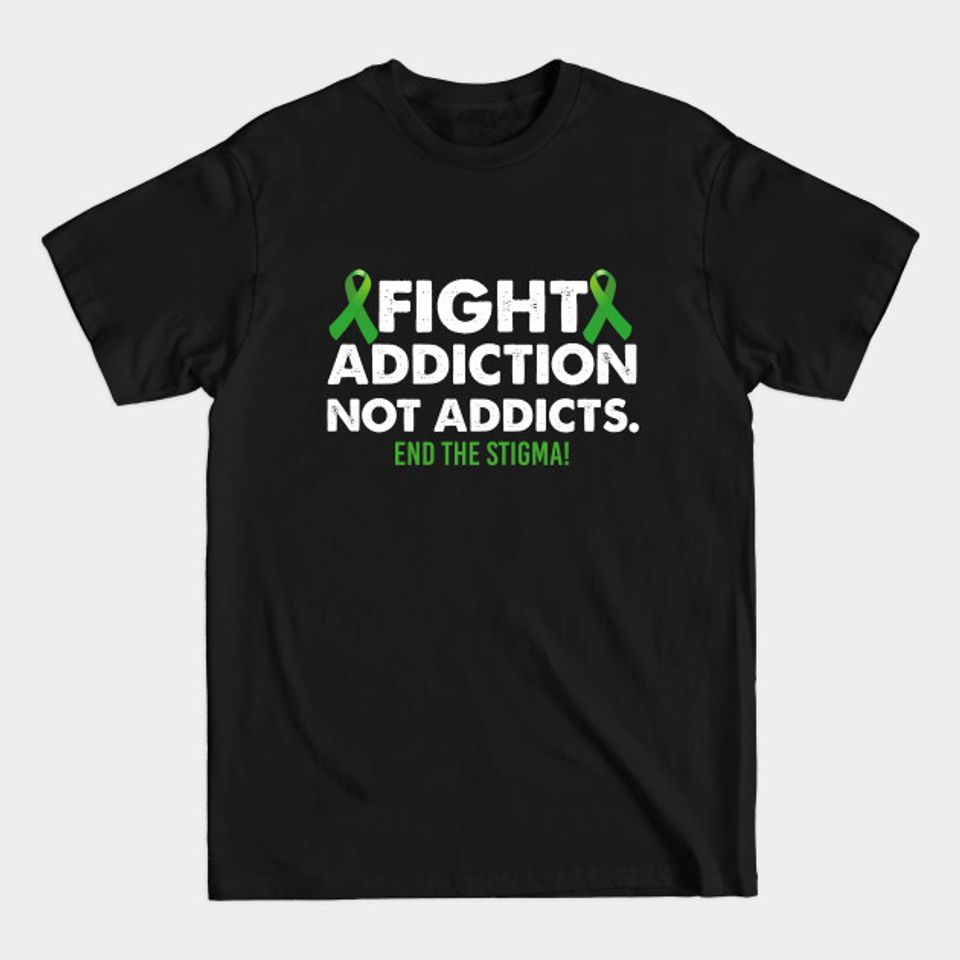 Fight Addiction Not Addicts End The Stigma Awareness - Addiction Recovery Awareness - T-Shirt