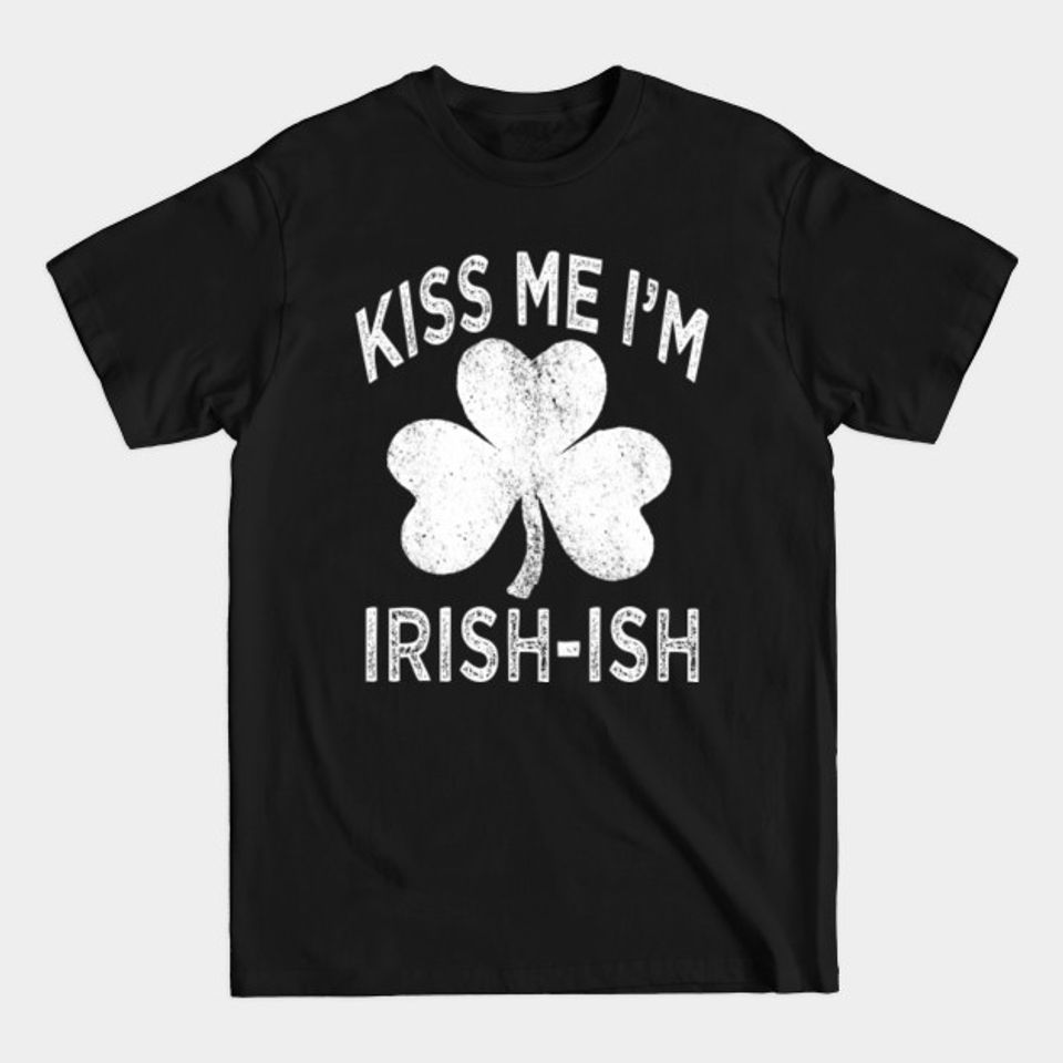kiss me im irish ish - Kiss Me Im Irish - T-Shirt