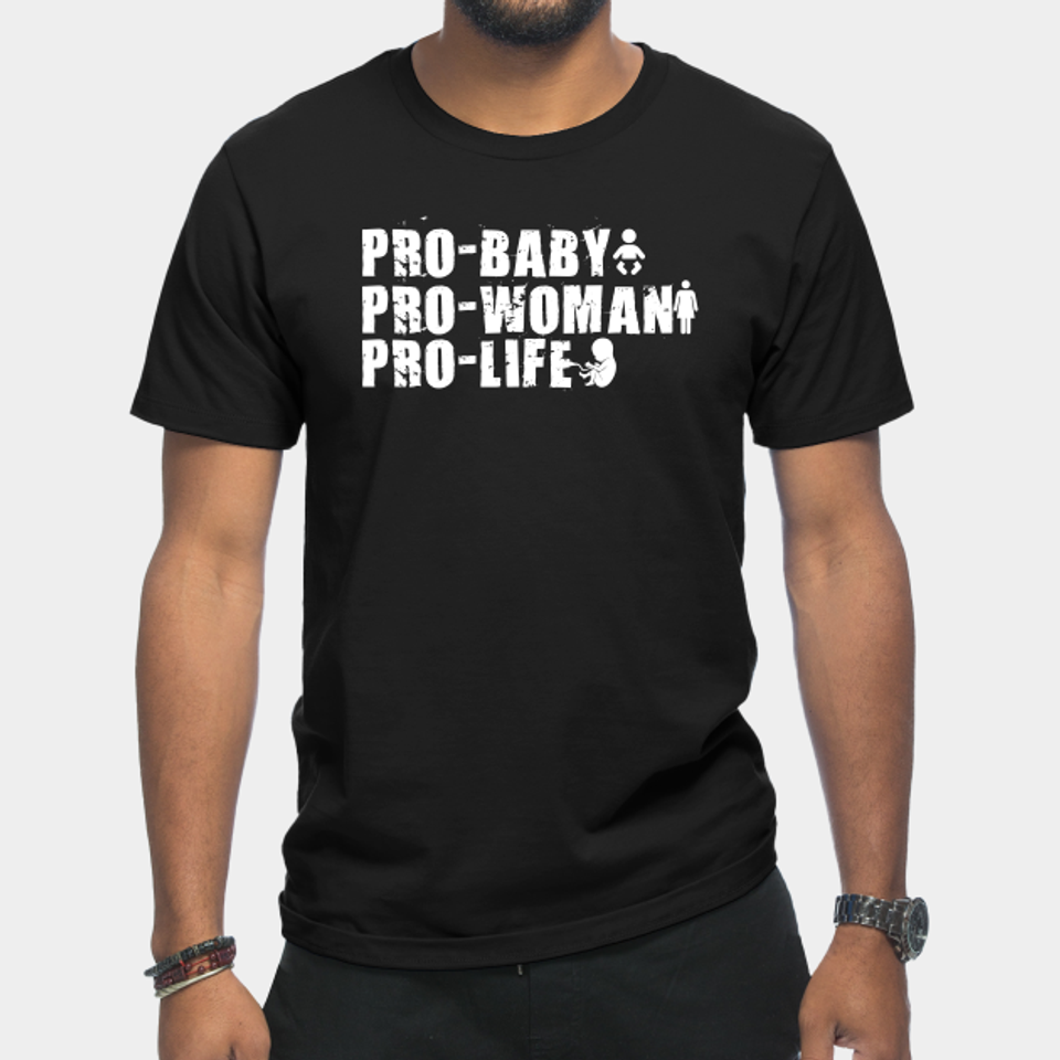 Pro Baby, Pro Woman, Pro Life - Pro Life - T-Shirt