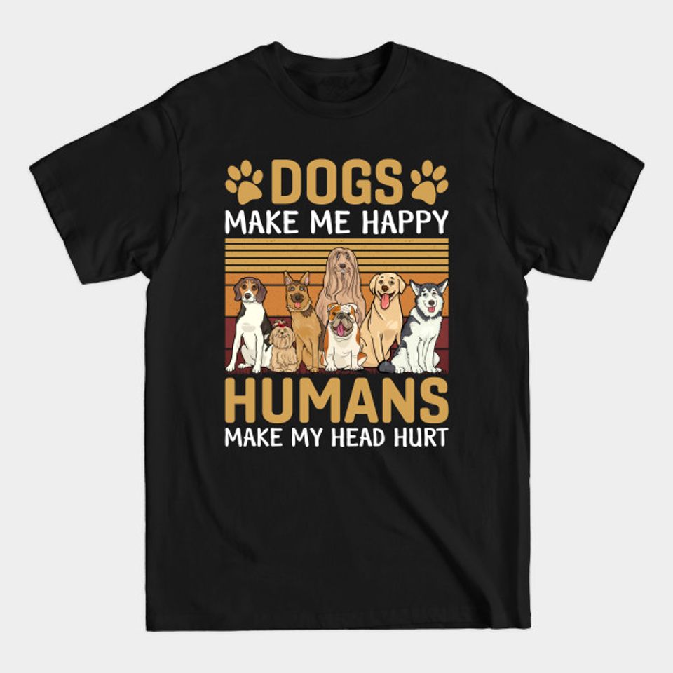 Dogs Make Me Happy Humans Make My Head Hurt TShirt-Dog Lover - Dogs Make Me Happy Humans Make My Head - T-Shirt