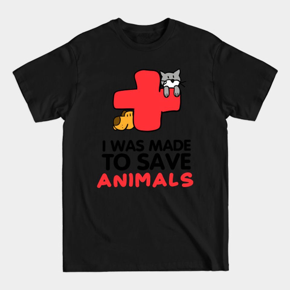 I Was Made to Save Animals - Save Animals - T-Shirt