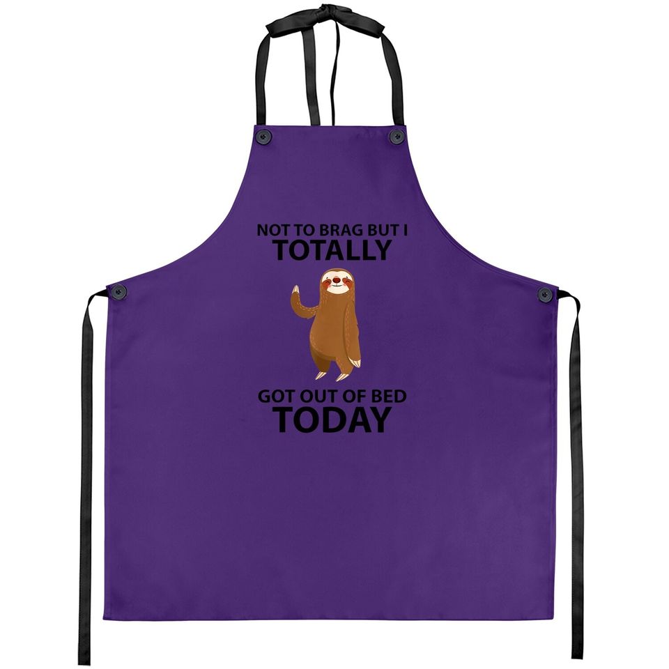 Cute Sloth Not To Brag But I Totally Got Out Of Bed Today Apron