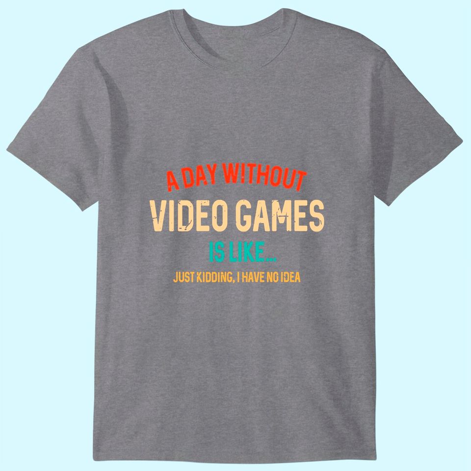 A Day Without Video Games Is Like, gamer Gifts, Gaming T-Shirt