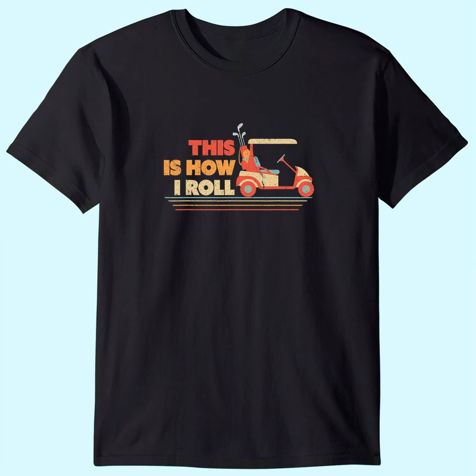 This Is How I Roll Shirt. Gift For Dad, Vintage Golf Cart T-Shirt