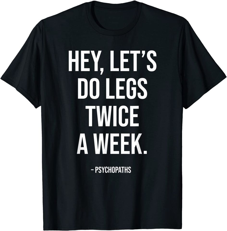 Hey Let's Do Legs Twice A Week T-Shirt