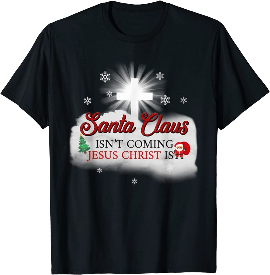 Santa Claus Isn't Coming Jesus Christ Is T-Shirt