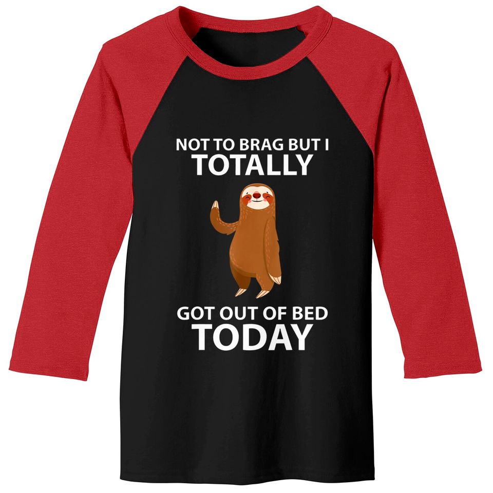 Cute Sloth Not To Brag But I Totally Got Out Of Bed Today Baseball Tee
