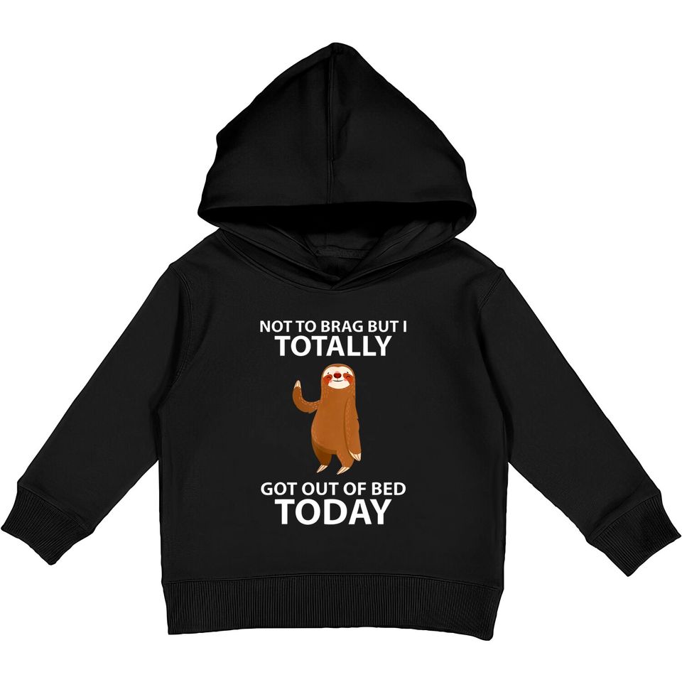 Cute Sloth Not To Brag But I Totally Got Out Of Bed Today Kids Pullover Hoodie