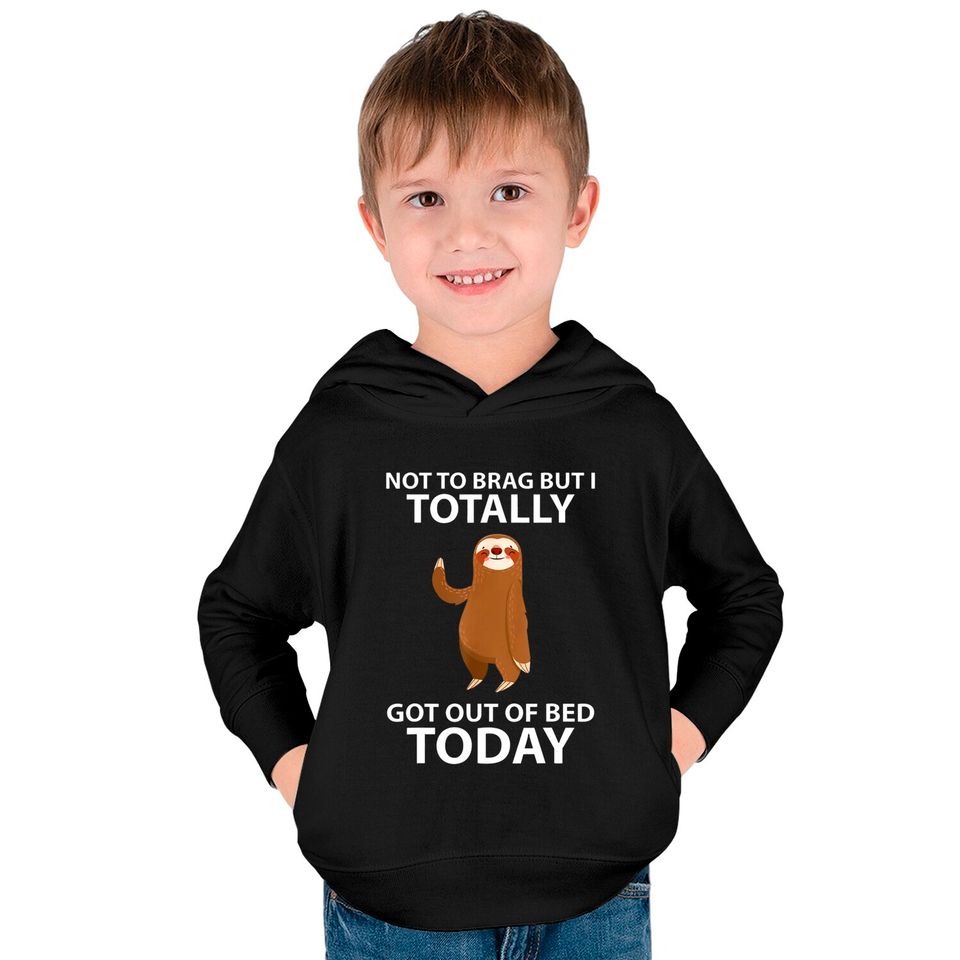 Cute Sloth Not To Brag But I Totally Got Out Of Bed Today Kids Pullover Hoodie