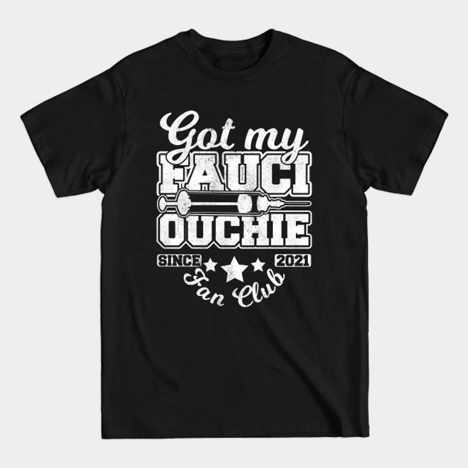 Got My Fauci Ouchie,Vaccination Fan Club - Vaccination Supporter - T-Shirt