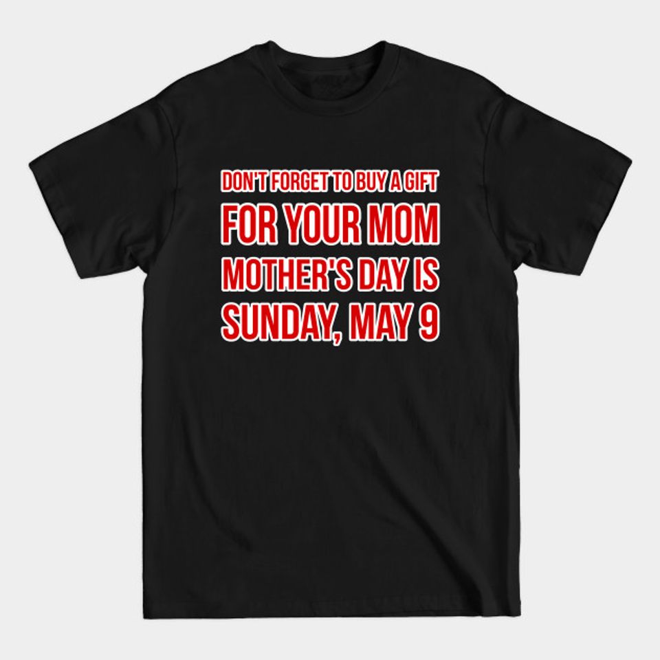 Don't forget to buy a gift for your mom, mother's day is Sunday, May 9th - Mothers Day Gift Ideas - T-Shirt
