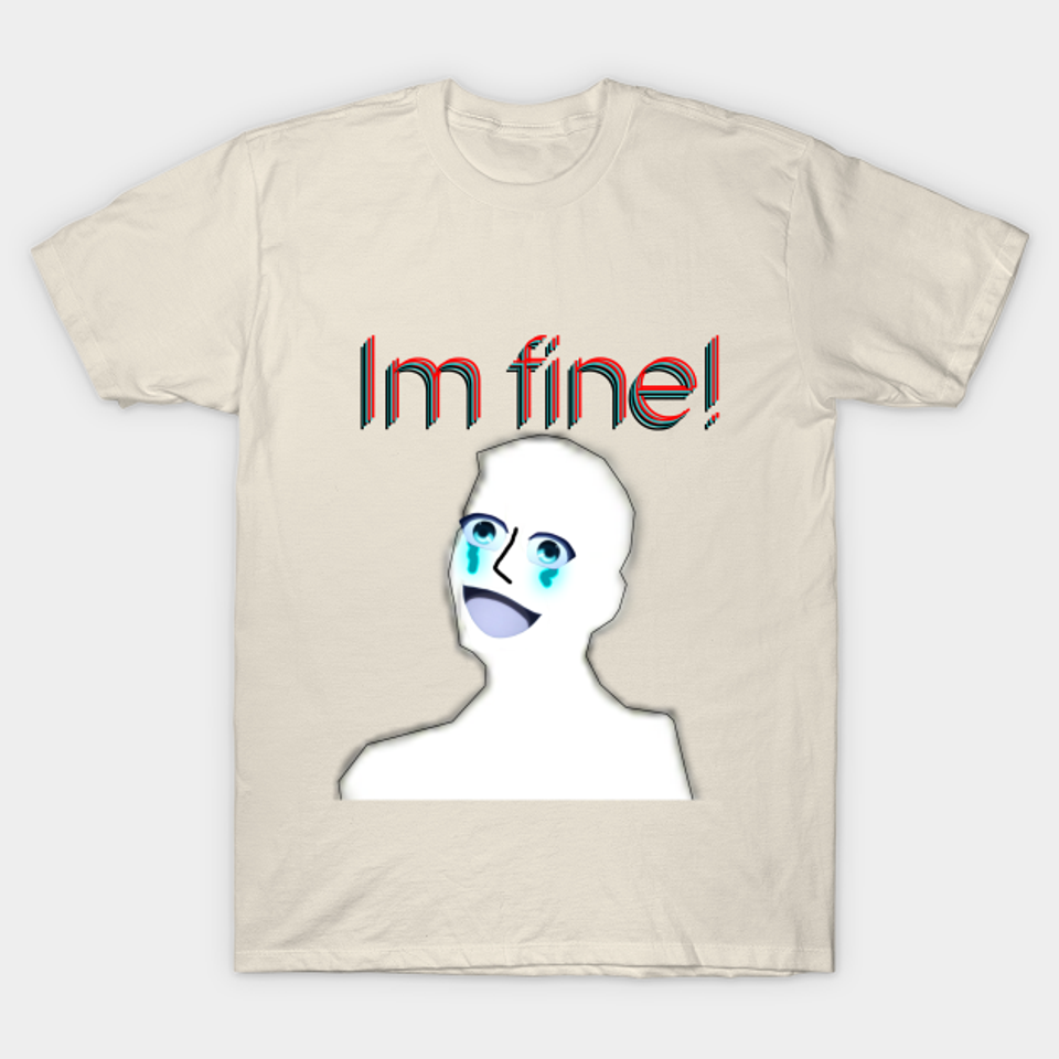 IM FINE! - Fine - T-Shirt