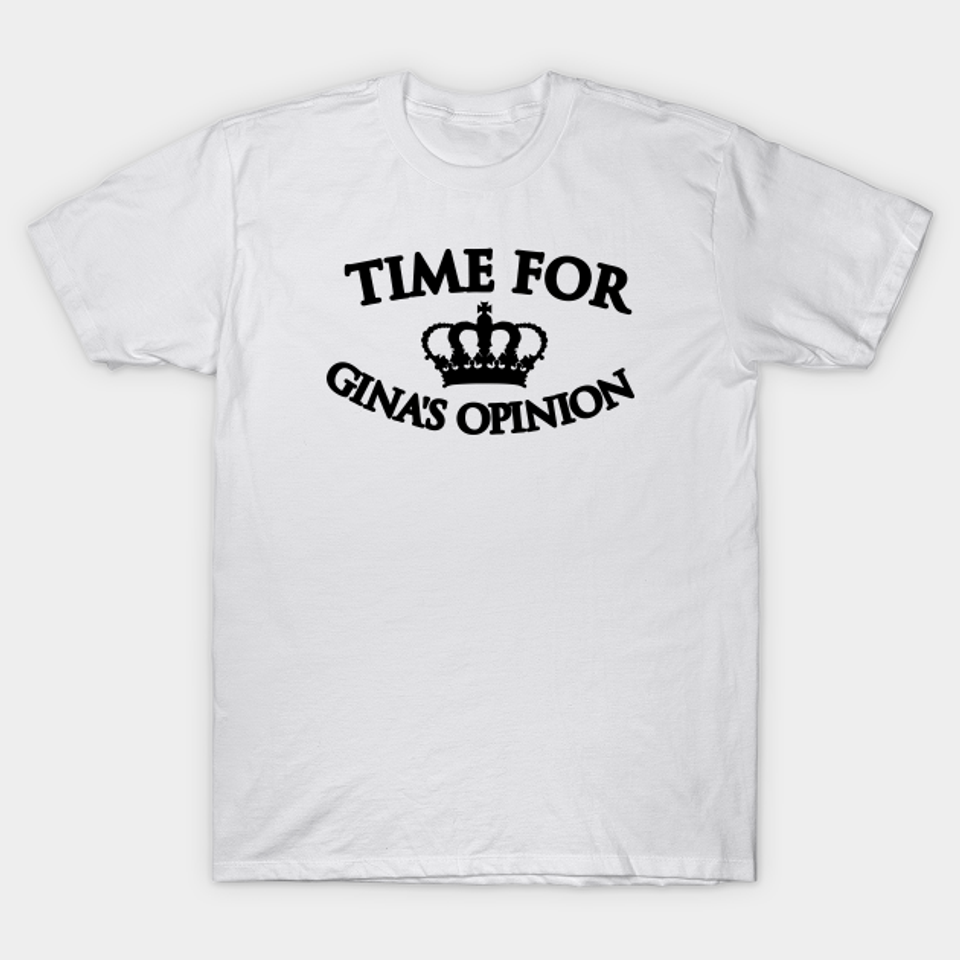 Time for Gina's Opinion | Brooklyn 99 - Brooklyn Nine Nine - T-Shirt